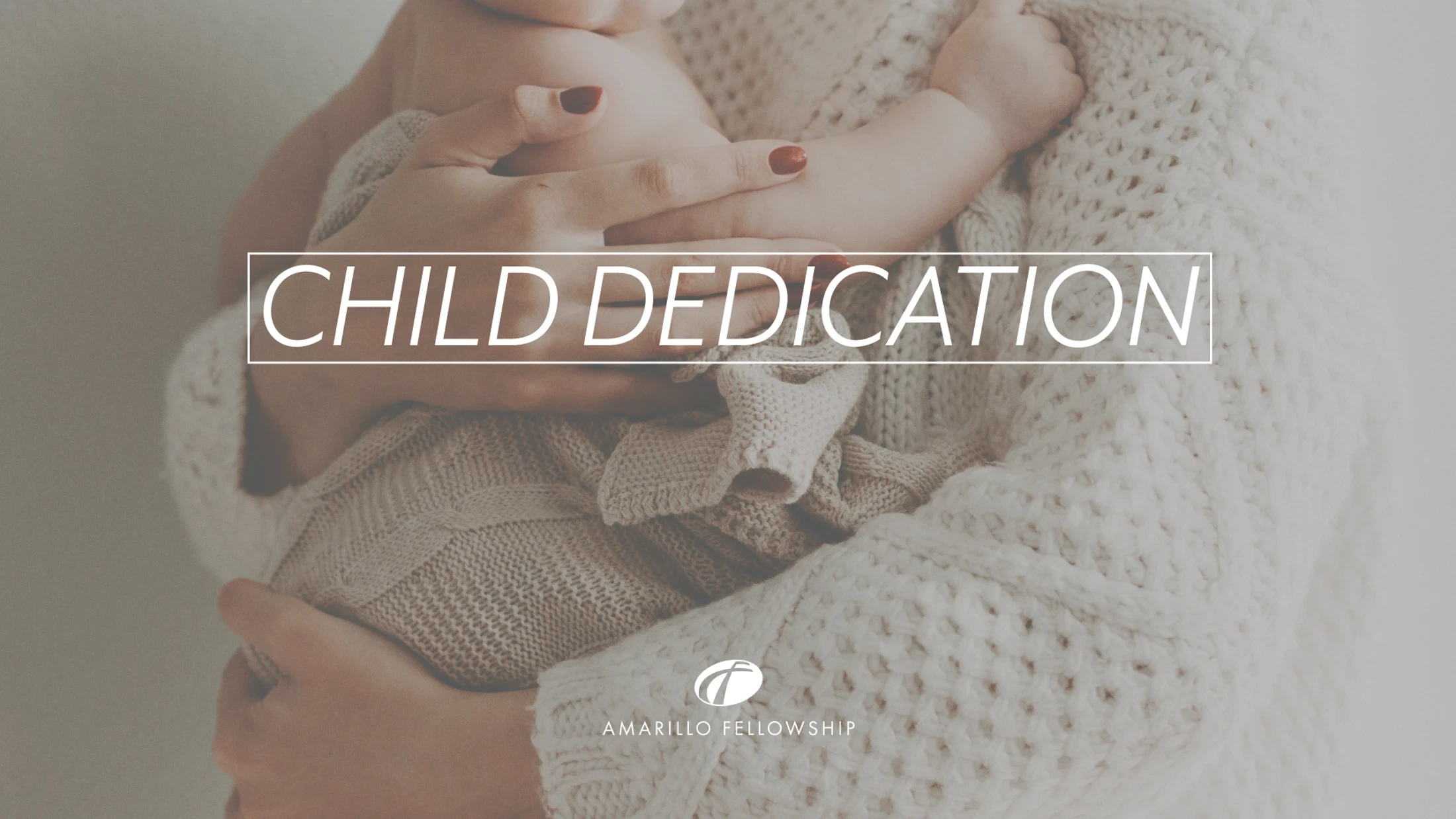 A person in a white knit sweater holds a baby. White text overlay reads 'Child Dedication' and 'Amarillo Fellowship' at the bottom.
