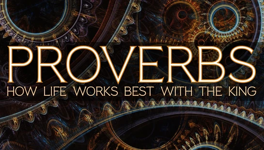 Proverbs: <br>How Life Works Best&nbsp;With the King<br>